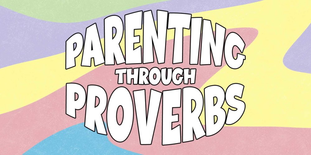 Parenting Through Proverbs