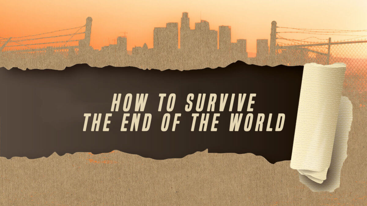 How to survive the end of the world.